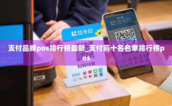 支付品牌pos排行榜最新_支付前十名名单排行榜pos