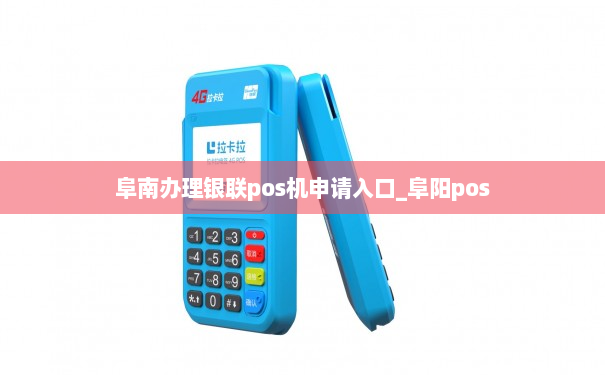 阜南办理银联pos机申请入口_阜阳pos