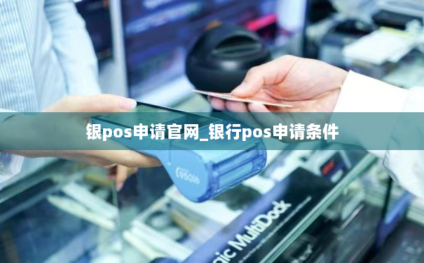 银pos申请官网_银行pos申请条件