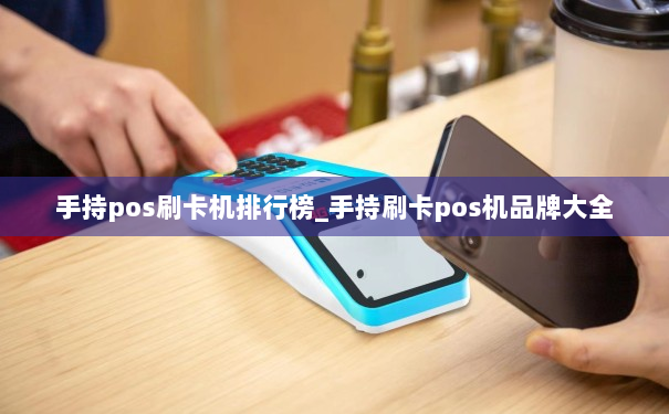 手持pos刷卡机排行榜_手持刷卡pos机品牌大全